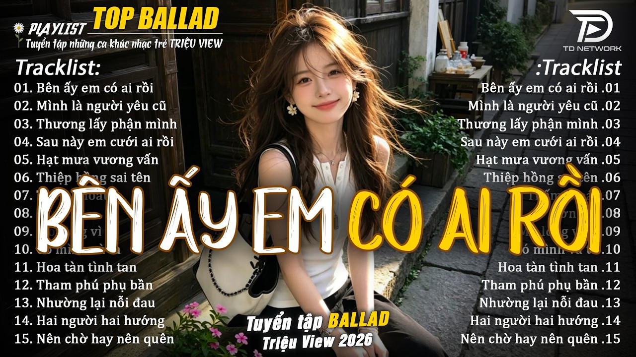 Nhạc Trẻ Ballad Hot Trend 2026  ♫ Top 20 Ca Kh&uacute;c Về Nỗi Đau T&igrave;nh Y&ecirc;u - B&ecirc;n Ấy Em C&oacute; Ai Rồi