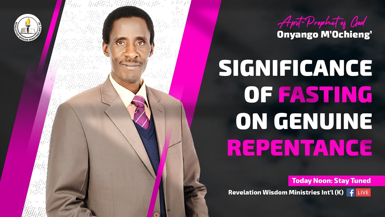 SIGNIFICANCE OF FASTING IN GENUINE REPENTANCE | Apst-Prophet of God Onyango M'Ochieng'