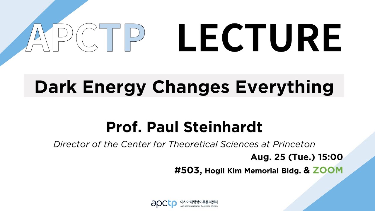 [APCTP LECTURE] Dark Energy Changes Everything｜Prof. Paul Steinhardt