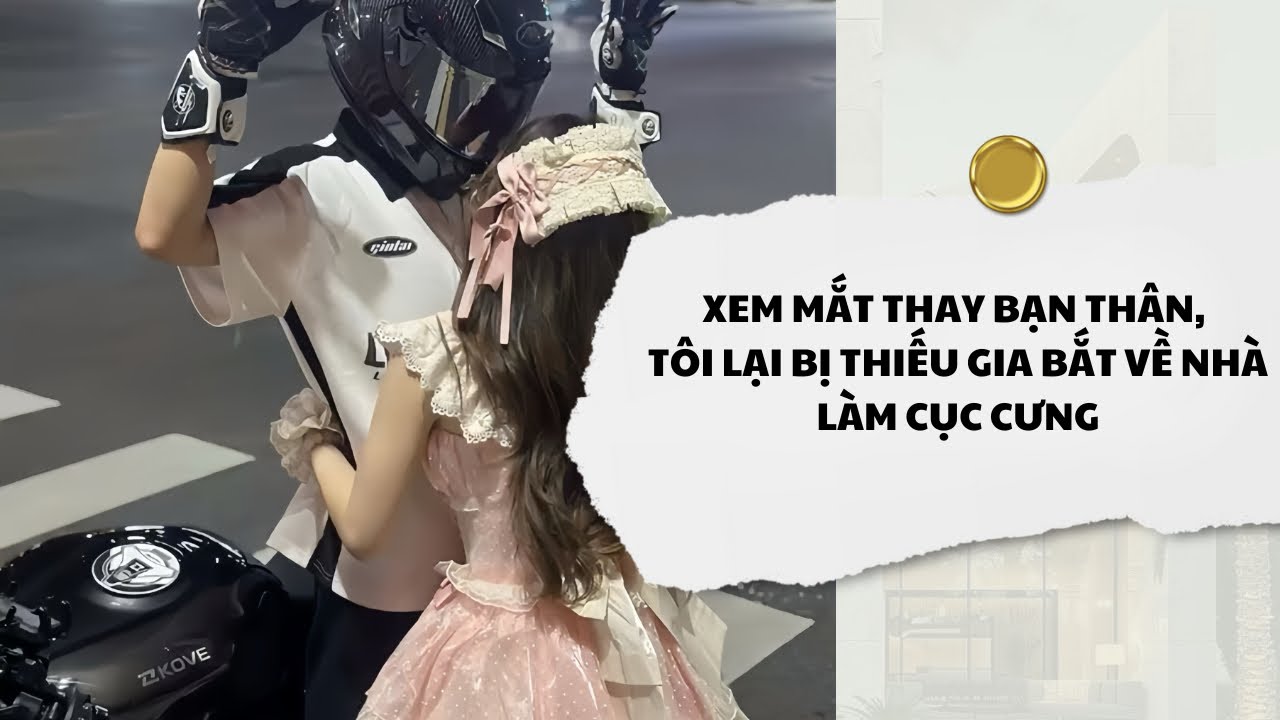 [Audio] Xem Mắt Thay Bạn Thân, Tôi Lại Bị Thiếu Gia Bắt Về Nhà Làm Cục Cưng | Mắc Cỡ Audio 