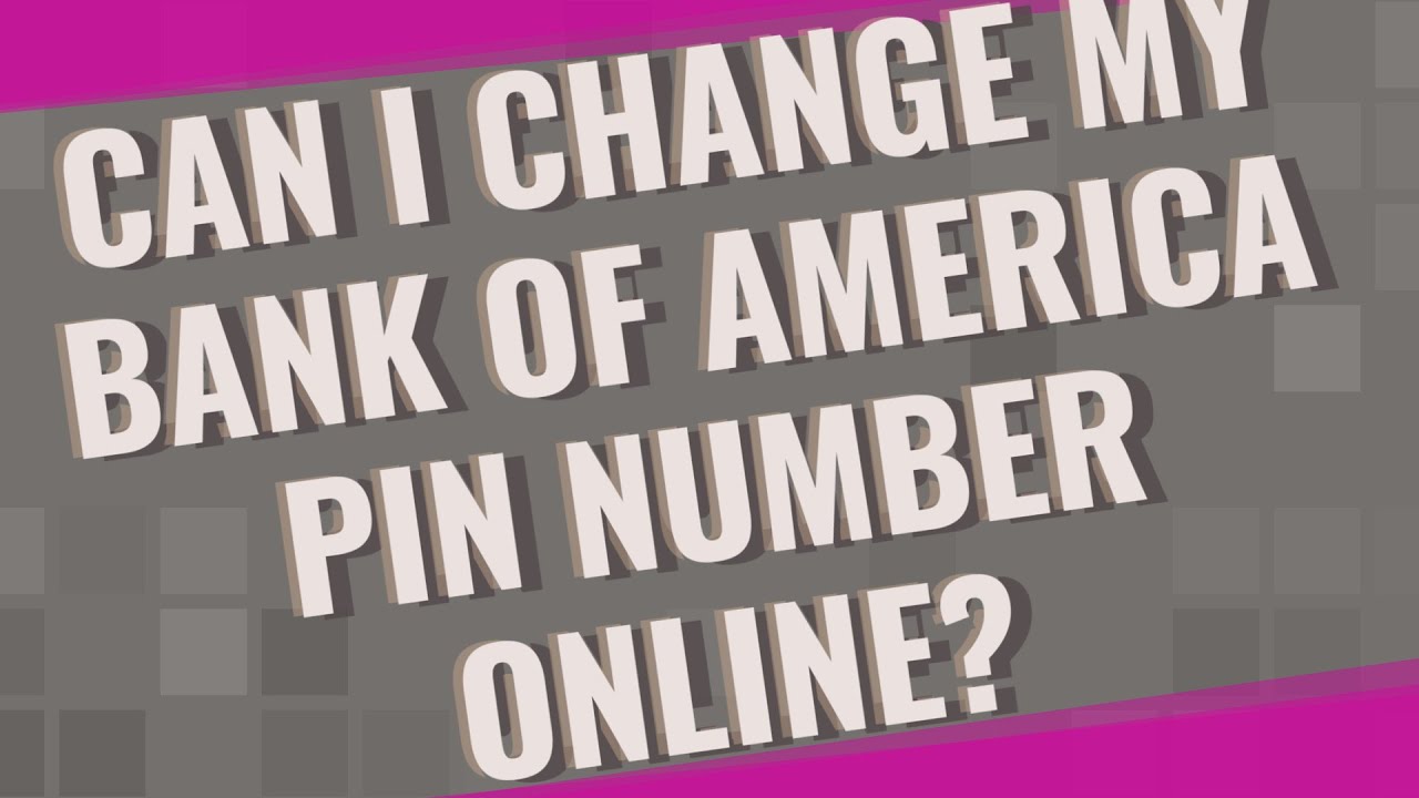Can I change my Bank of America PIN number online?