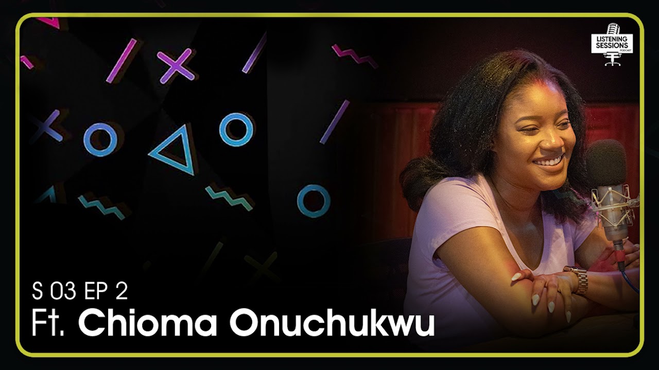 Listening Sessions S03EP02 - Ft Chioma Onuchukwu