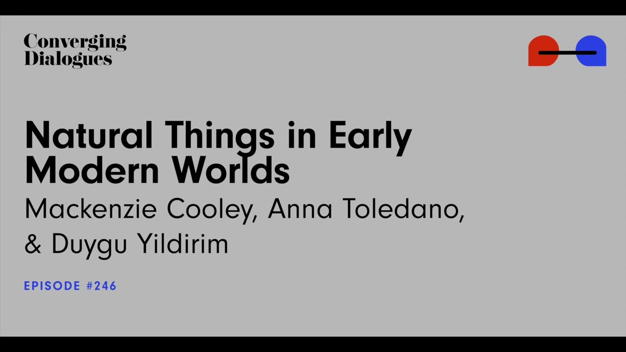 #246 - Natural Things...: A Dialogue with Mackenzie Cooley, Anna Toledano, and Duygu Yilidirim