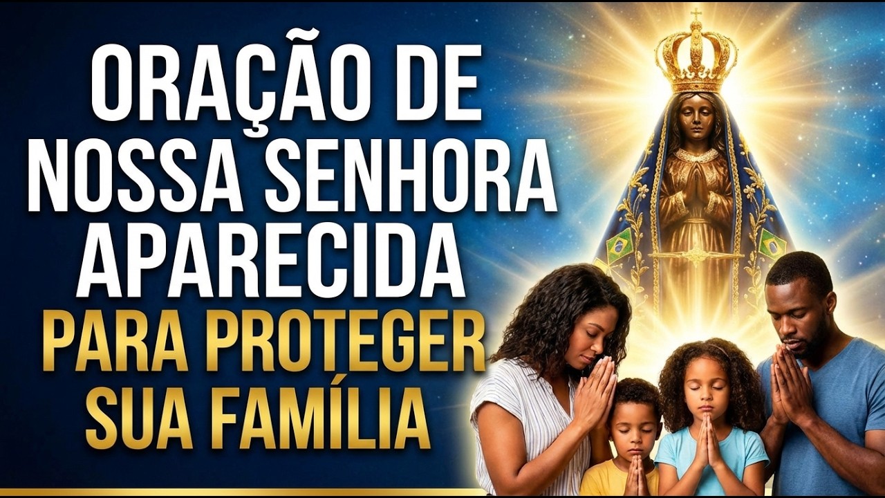 ORAÇÃO DE NOSSA SENHORA APARECIDA PARA PROTEGER SUA FAMÍLIA AGORA - Reze Hoje
