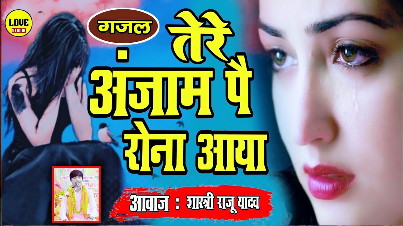 बेहद दर्दभरी गजल🌿तेरे अंजाम पै रोना आया💘राजू यादव - #LOVESTUDIO #gazalsadsong Shastri raju yadav