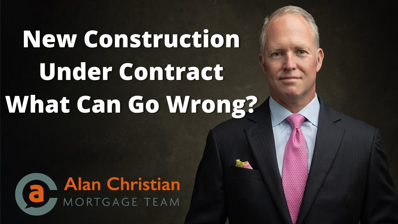 New Construction - What Can Possibly Go Wrong? - Alan Christian Mortgage Team