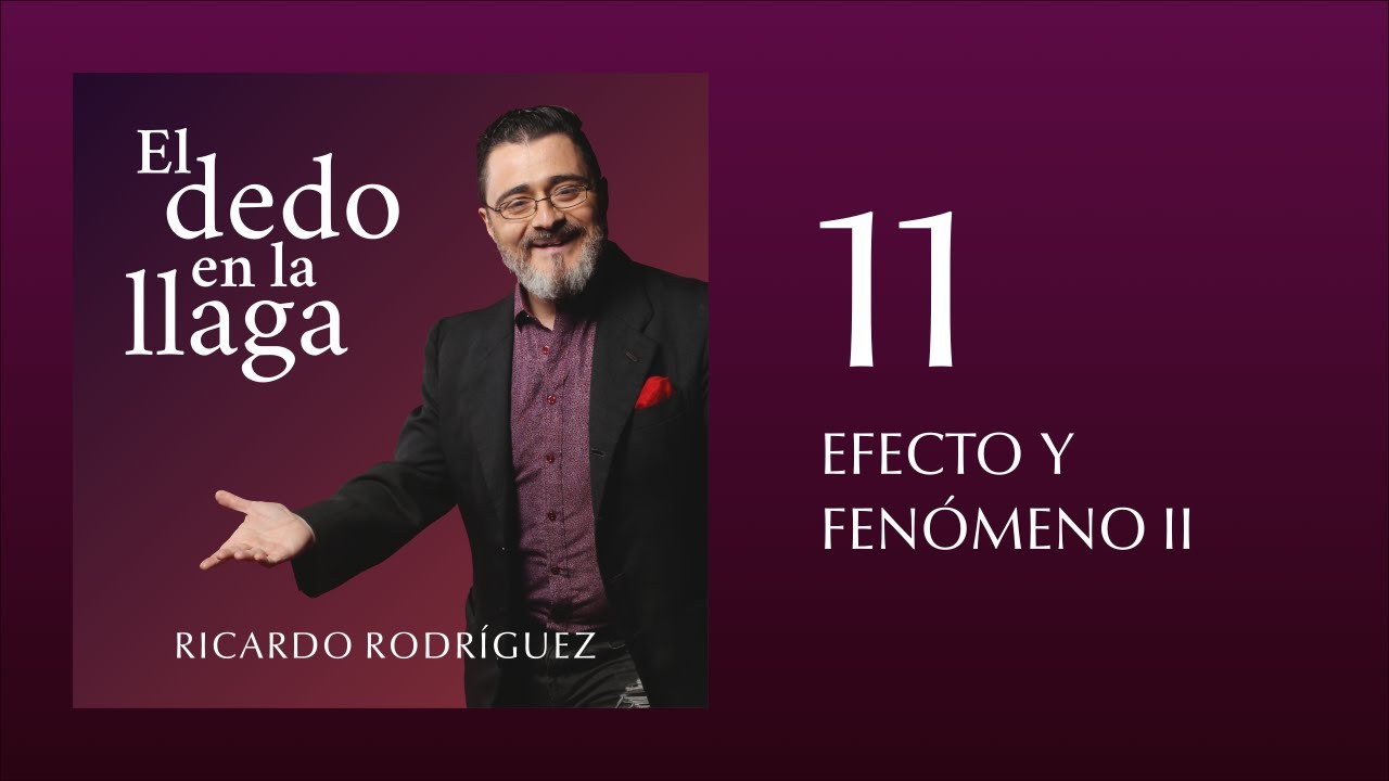 El dedo en la llaga 11 · EFECTO Y FENÓMENO II