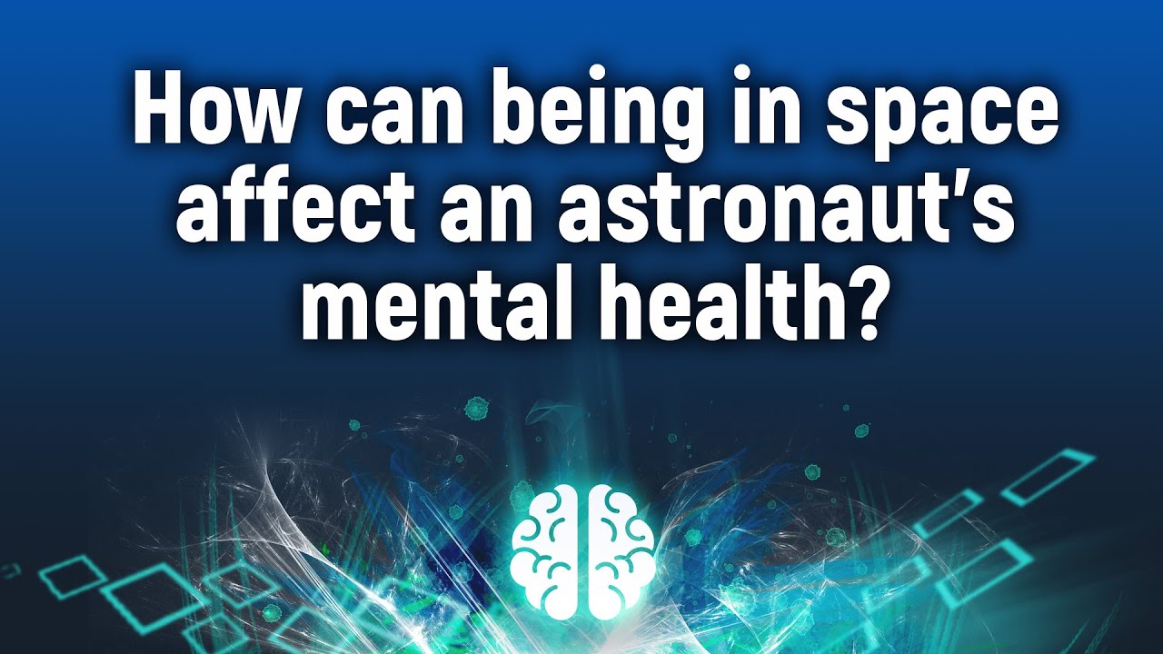 How can being in space affect an astronaut&rsquo;s mental health?