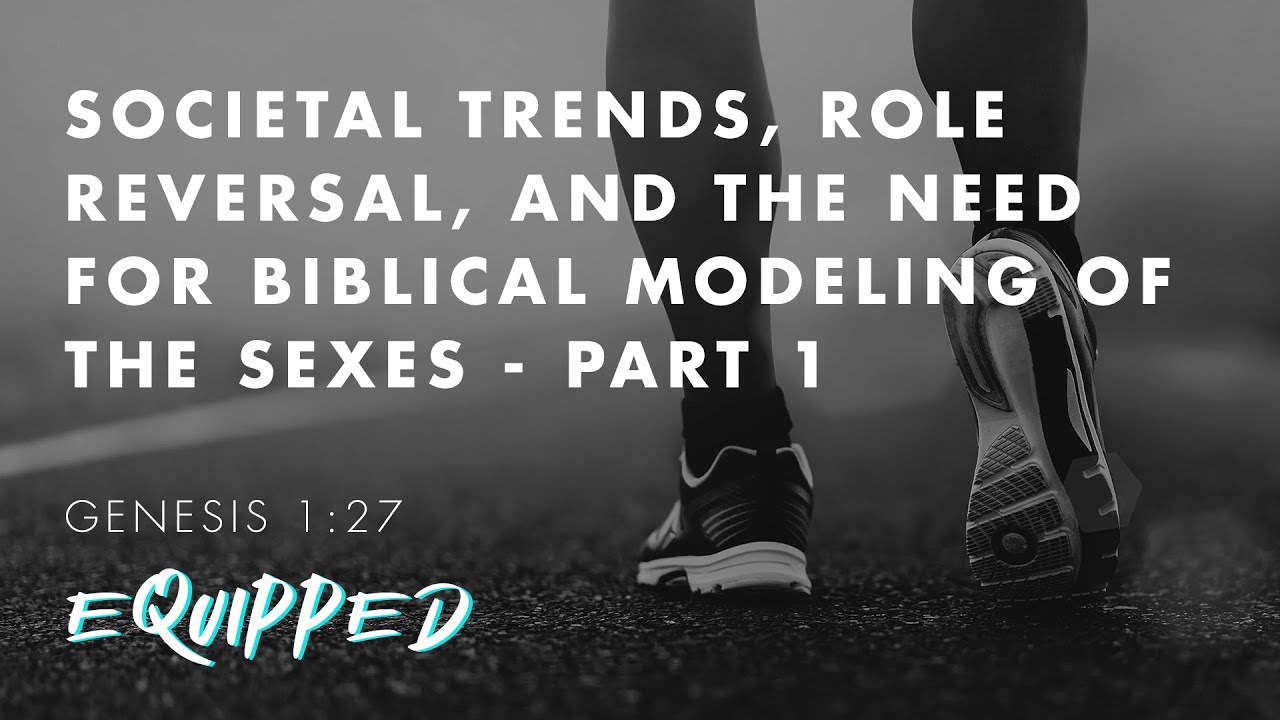 Societal Trends, Role Reversal, and a Need for Biblical Modeling Among the Sexes, Part 1