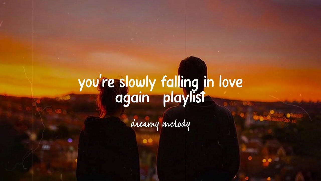 you're slowly falling in love again♡ playlist