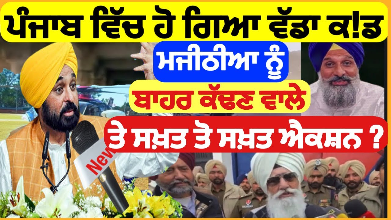 ਪੰਜਾਬ ਦੀ ਬਹੁਤ ਵੱਡੀ ਖ਼ਬਰ , ਪੰਜਾਬ ਚ ਹੋ ਗਿਆ ਵੱਡਾ ਐਲਾਨ, ਮਜੀਠੀਆ ਨੂੰ ਬਾਹਰ ਲਿਆਉਣ ਵਾਲੇ ਤੇ ਸਖ਼ਤ ਐਕਸ਼ਨ ?