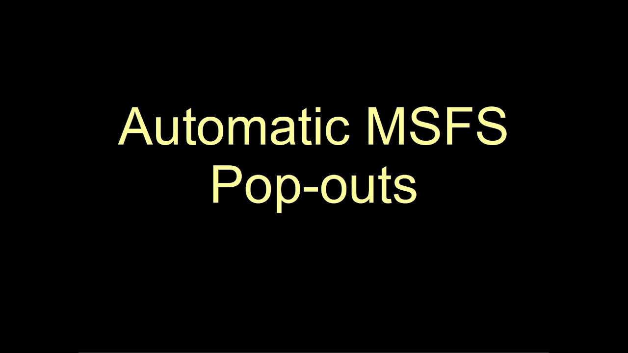 Automatic MSFS pop outs with bonus touch