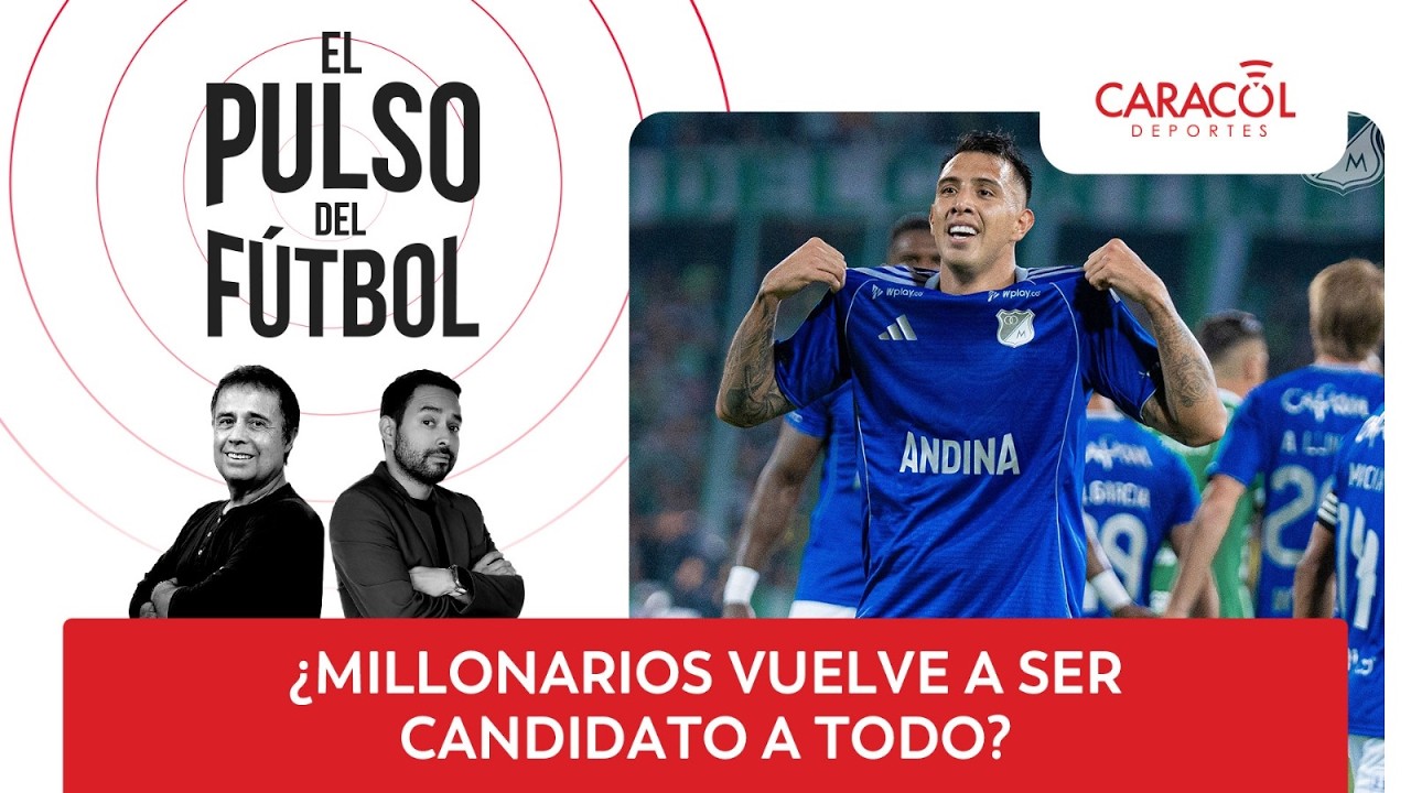 EL PULSO DEL FÚTBOL -  ¿MILLONARIOS VUELVE A SE CANDIDATO DE TODO?