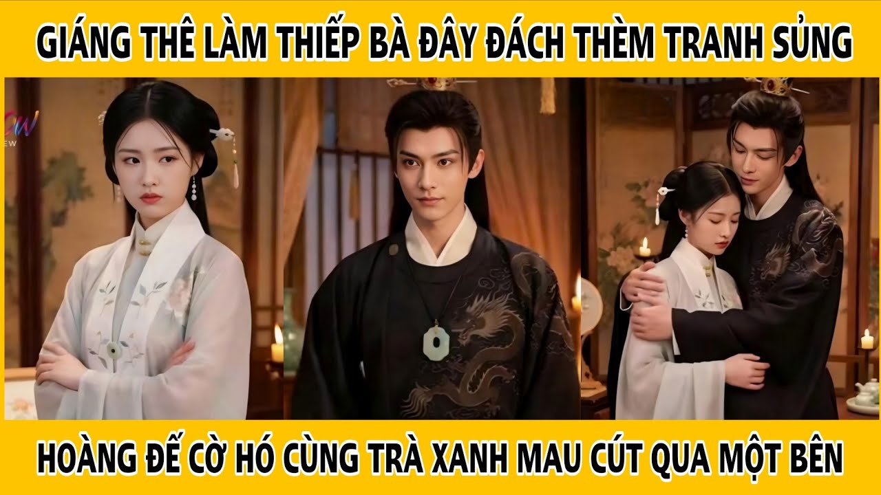 Giáng Thê Làm Thiếp Bà Đây Đách Thèm Tranh Sủng Hoàng Đế Cờ Hó Cùng Trà Xanh Mau Cút Qua 1 Bên 