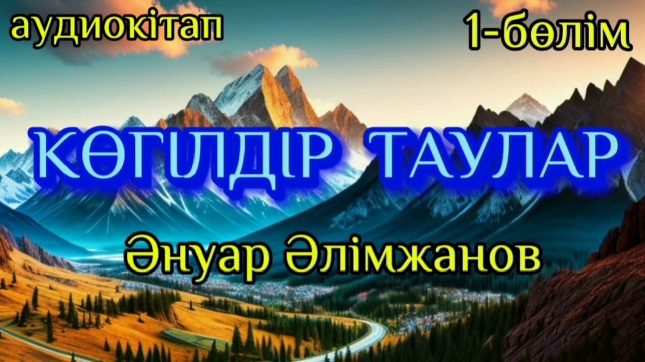 КӨГІЛДІР ТАУЛАР. 1-бөлім авторы Әнуар Әлімжанов #аудиокітап #аудиоәңгіме #әңгімелерәлемі
