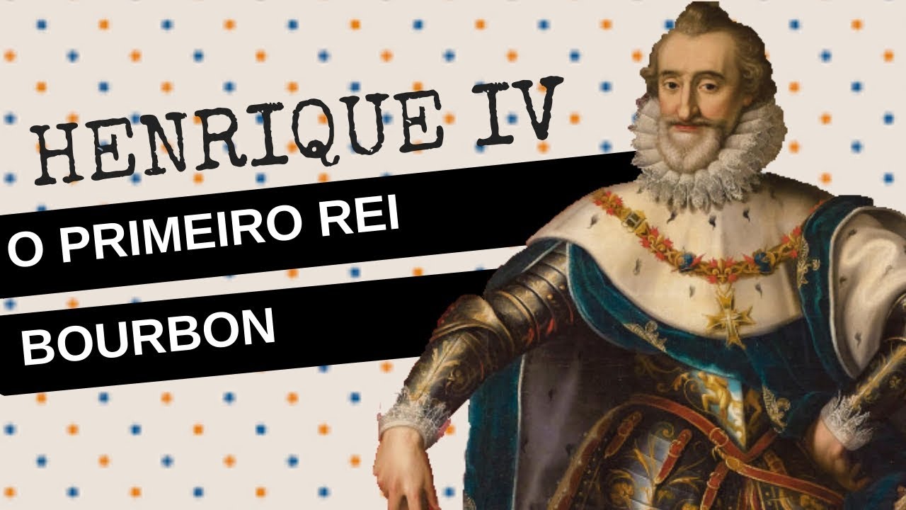 ARQUIVO CONFIDENCIAL #15: HENRIQUE IV DA FRANÇA, o primeiro da dinastia Bourbon
