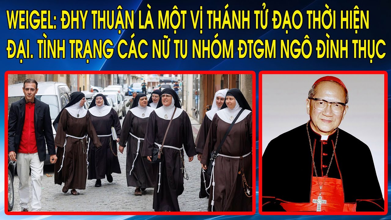 Weigel: ĐHY Thuận là một vị thánh tử đạo thời hiện đại. Tình trạng các nữ tu nhóm ĐTGM Ngô Đình Thục
