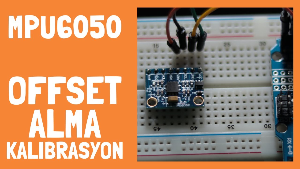 MPU6050 GYRO(JİROSKOP) VE İVME SENSÖRÜ AYRINTILI OFFSET ALMA VE KALİBRASYON REHBERİ