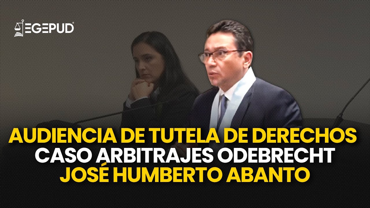Audiencia de Tutela de Derechos CONTRA José Humberto Abanto: Caso Arbitrajes Odebrecht