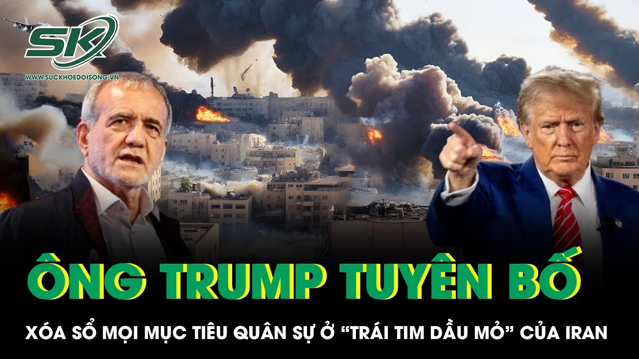 Tổng thống Trump tuyên bố xóa sổ toàn bộ mục tiêu quân sự ở “trái tim dầu mỏ” của Iran