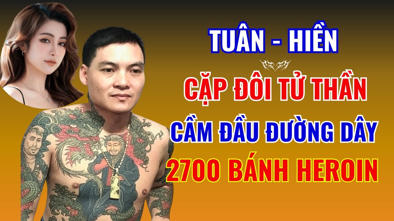 TUÂN HIỀN: Cặp Đôi Tử Thần Cầm Đầu Đường Dây 2700 Bánh Heroin