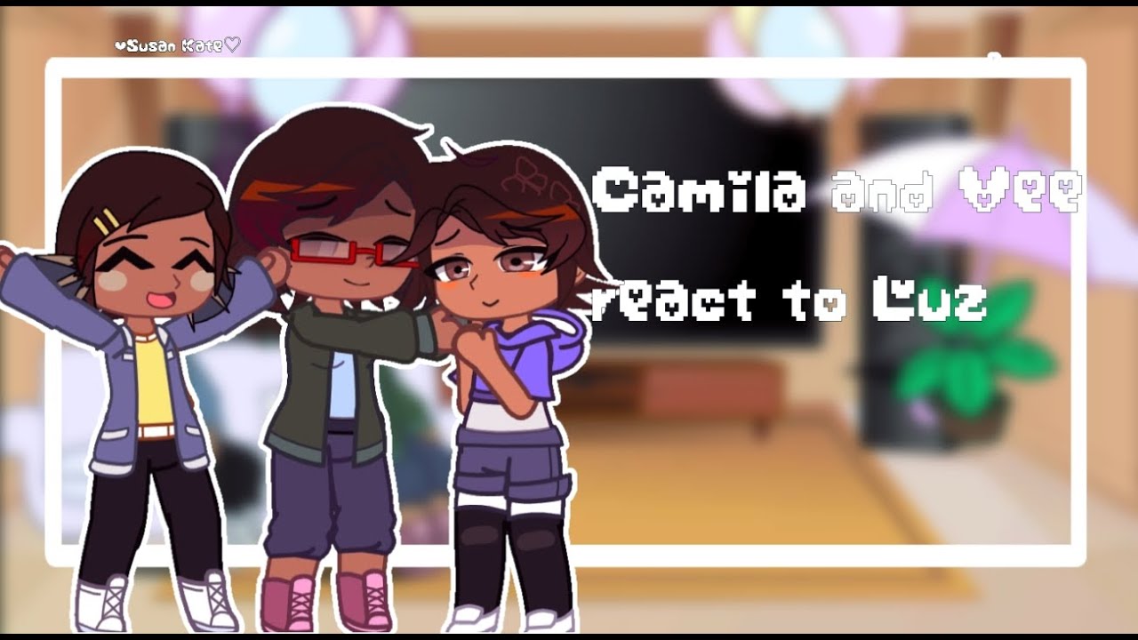 Camila and Vee react to Luz |!Spoilers¿|The owl house | Susan_Kate ♡