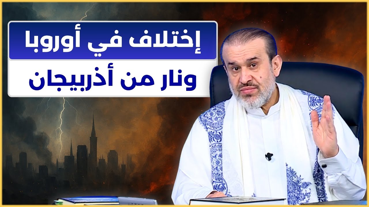 اختلاف في اوروبا قبل ظهور الامام المهدي (هرج الروم) ونار من اذربيجان - الشيخ الغزي