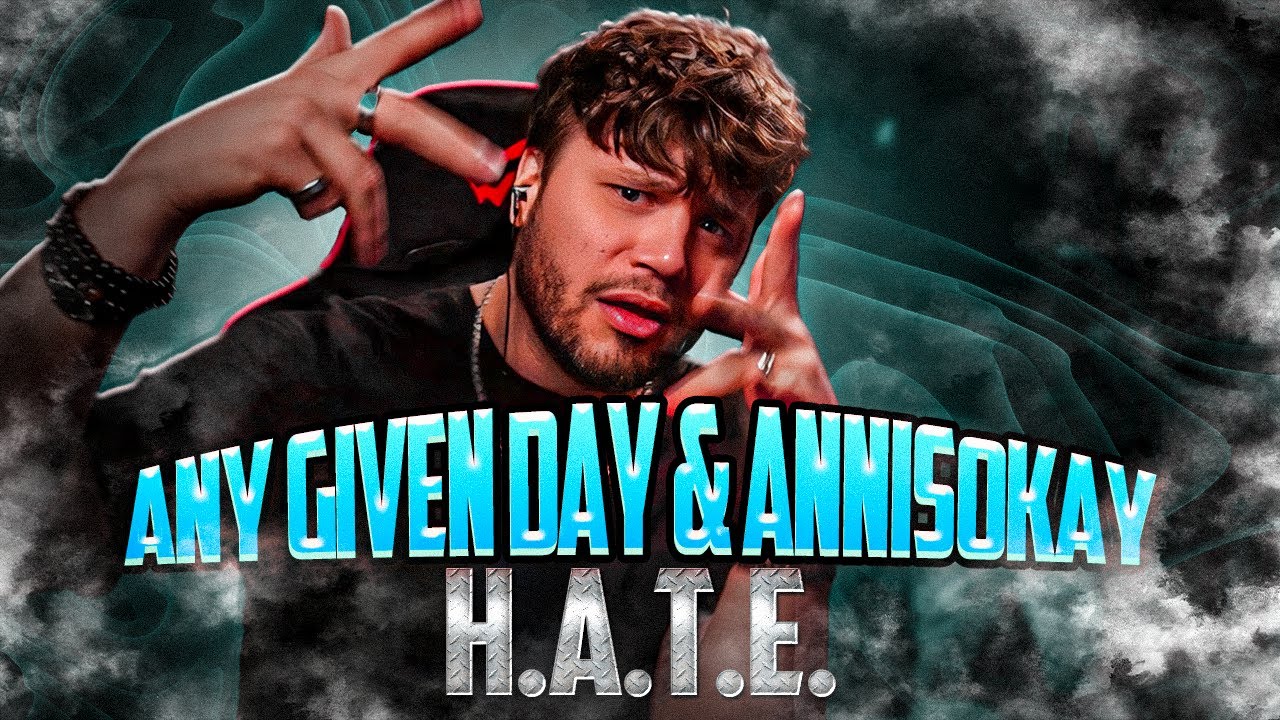 РЕАКЦИЯ НА ANY GIVEN DAY & ANNISOKAY - H.A.T.E. х ЭТО БЫЛО ЖИРНО!