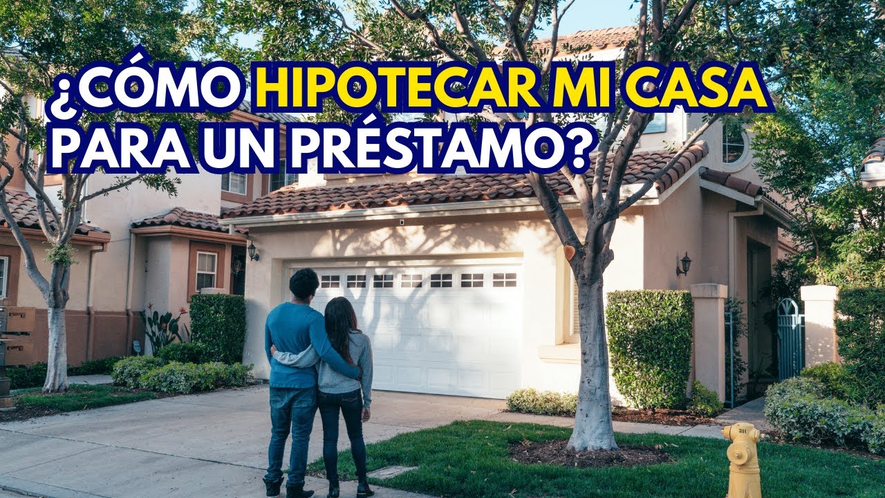 &iquest;C&oacute;mo hipotecar mi casa para un pr&eacute;stamo?