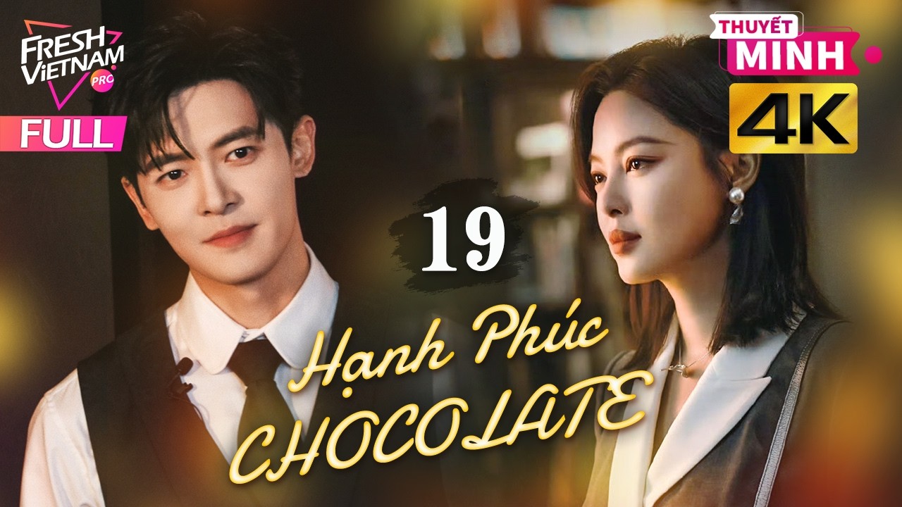 【Thuyết Minh】Hạnh Phúc Sô Cô La l Tập 19 l Phim Tình Cảm Tâm Lý Trung Quốc #phimhay2026 #phótânbác