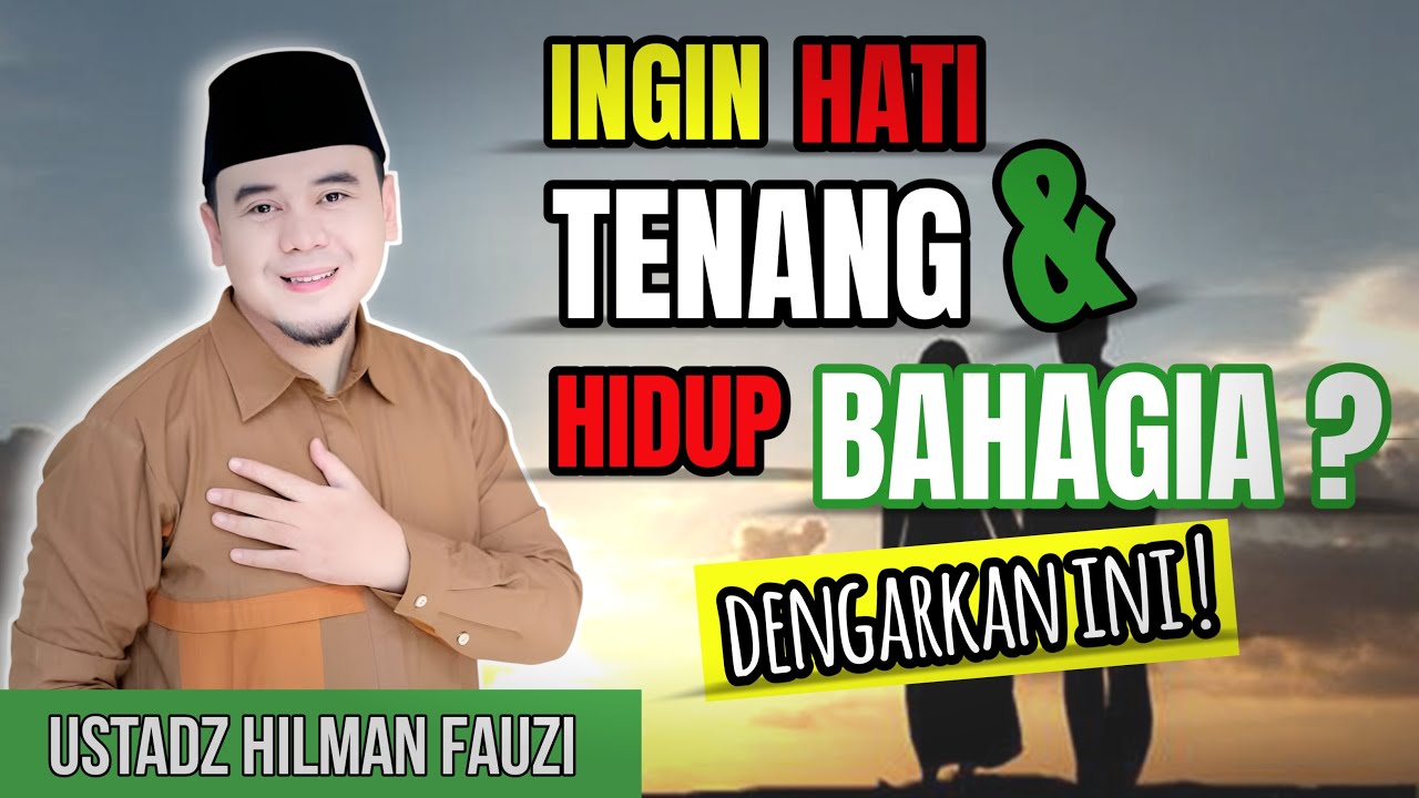 Kunci Hati Tenang dan Hidup Bahagia dalam Islam – Ustadz Hilman Fauzi