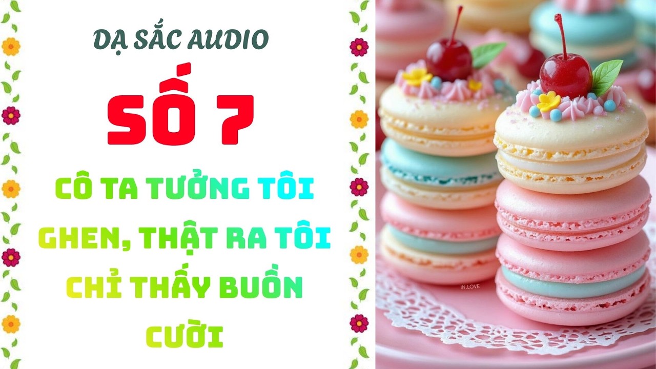 [Truyện audio] [FULL] DẠ SẮC SỐ 7 II Cô Ta Tưởng Tôi Ghen, Thật Ra Tôi Chỉ Thấy Buồn Cười