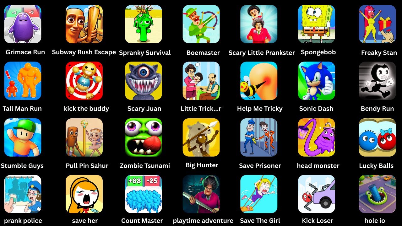 Prank Police,Scary Run,Tom Gold Run,Draw To Smash,Zombie Tsunami,Slim Run Race,Going Balls,Hide Ball