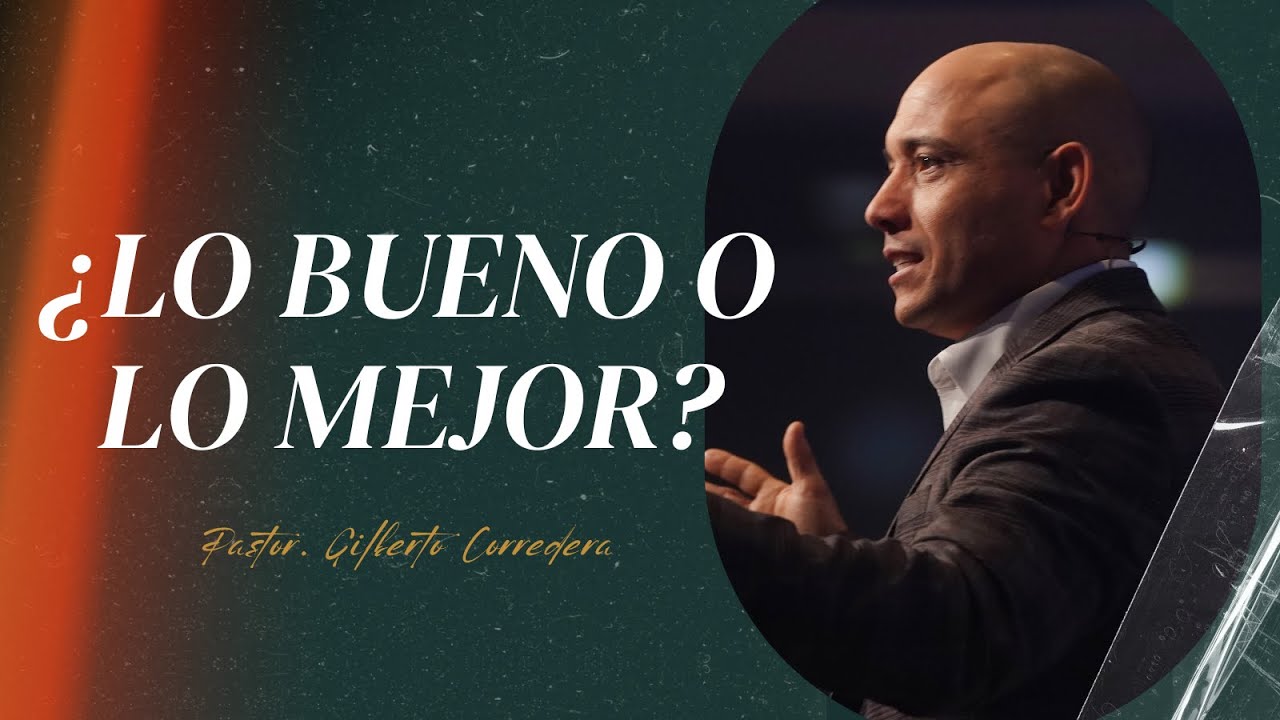 Pastor Gilberto Corredera | ¿Lo bueno o lo mejor? | Lucas 10: 38-42