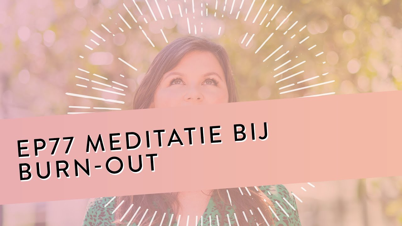 EP 77 – Meditatie Bij Burn-Out | Leer Omgaan Met De Opgebouwde Spanning In Je Lichaam