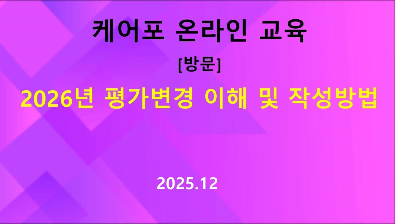 [교육] 방문요양 교육- 2026년 평가변경 이해 및 작성방법(2025.12)