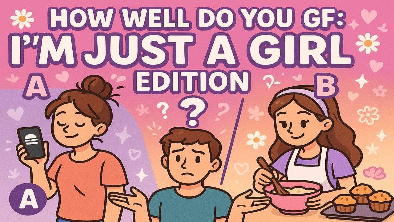 How Well Do You Know Your GF? 💅 I&rsquo;m Just a Girl Edition 💖