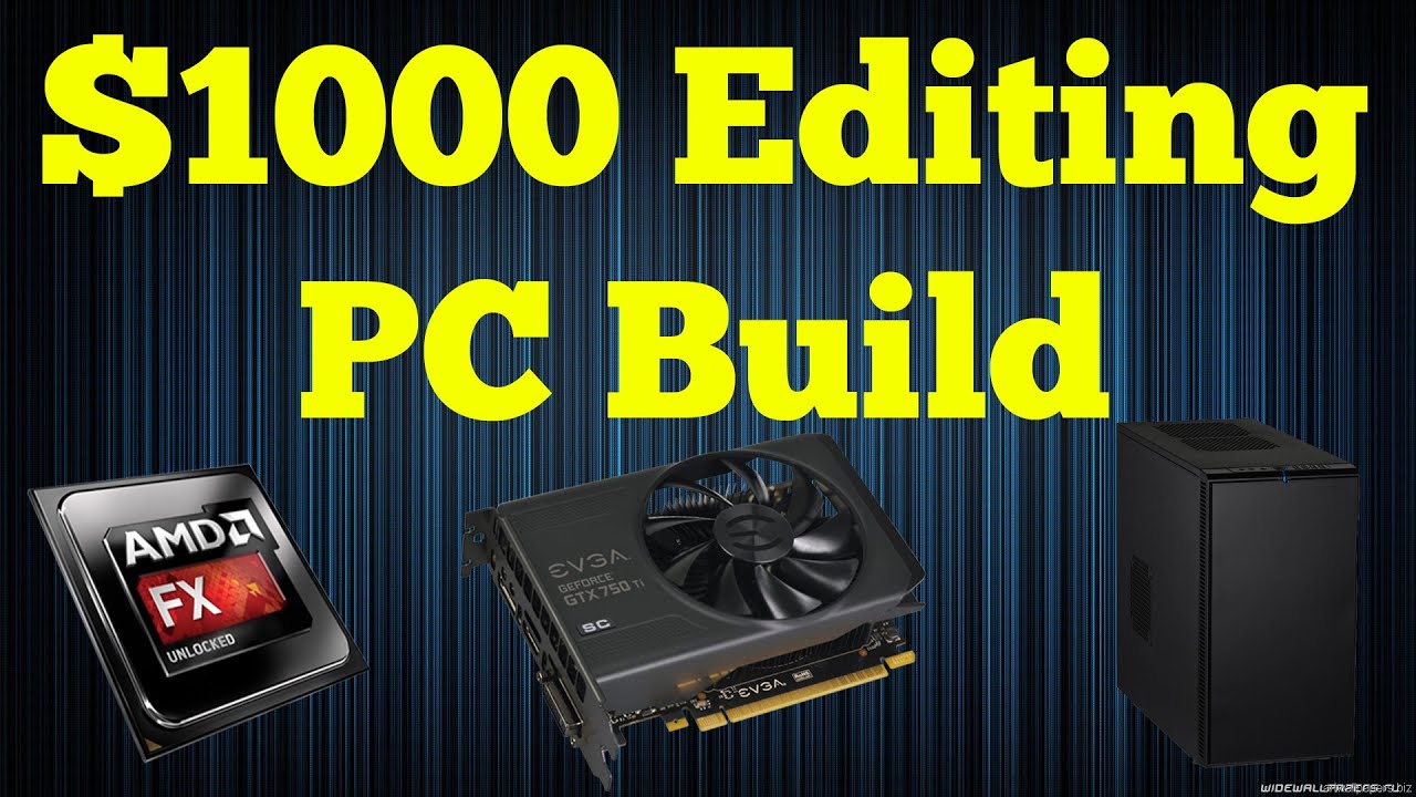 $1000 Editing PC Build - July 2014