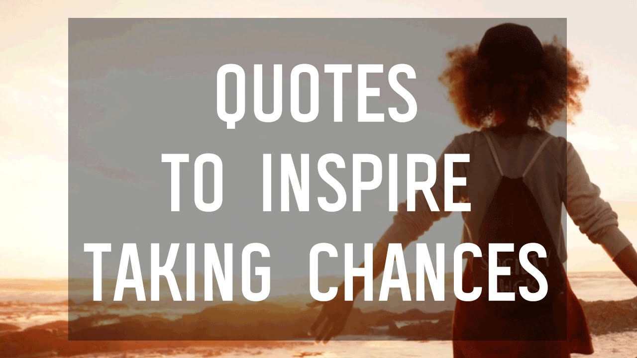 5 Quotes To Inspire You To Take A Chance