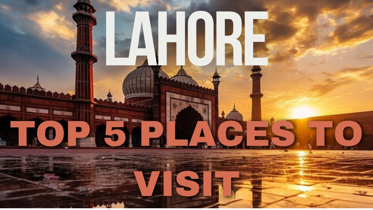 Exploring Lahore: Top 5 Must-Visit Places | Travel Guide