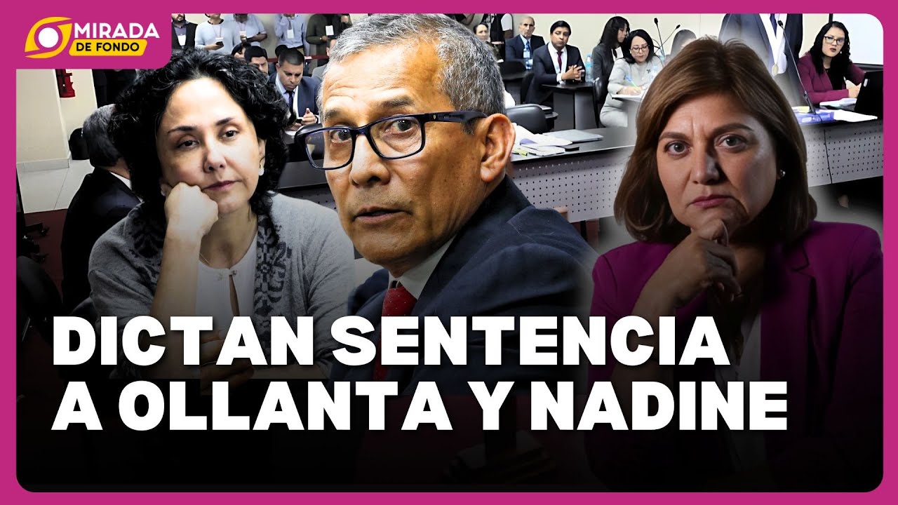 Dictan SENTENCIA a OLLANTA HUMALA y NADINE HEREDIA acusados de LAVADO DE ACTIVOS | Mirada de Fondo