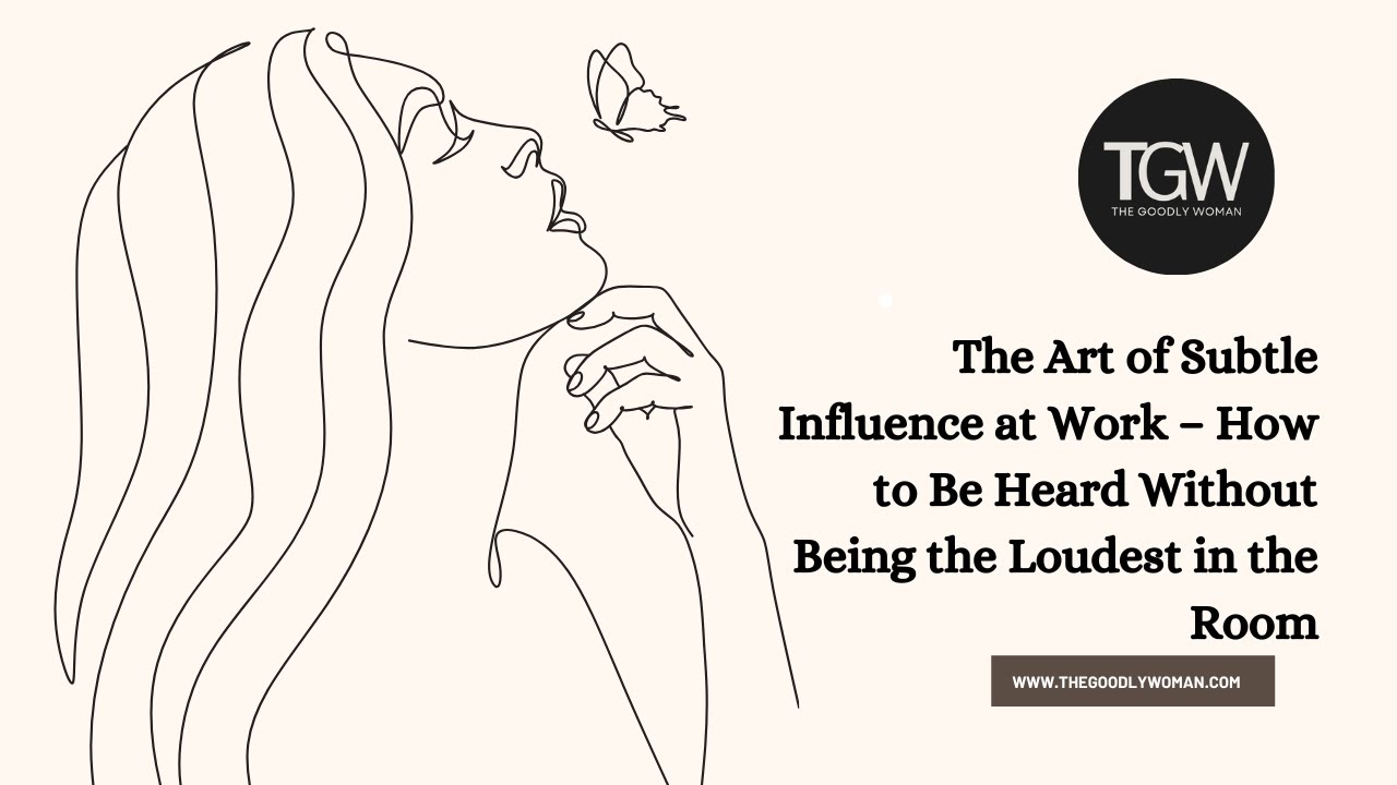 The Art of Subtle Influence at Work &ndash; How to Be Heard Without Being the Loudest in the Room