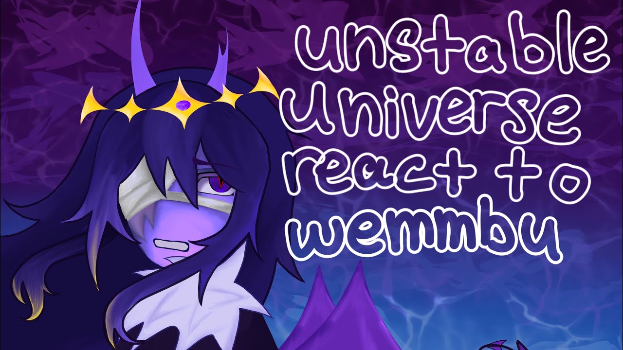 Unstable universe react to Wemmbu /TW: FL, EYESTRAIN,BLOOD//W.I.P//