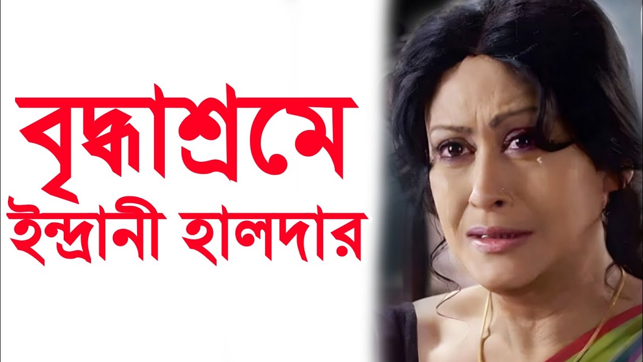 দুঃসংবাদ!বাঙালি অভিনেত্রী ইন্দ্রানী হালদাররের শেষ ঠিকানা  বৃদ্ধাশ্রমে? Actress Indrani Halder। 