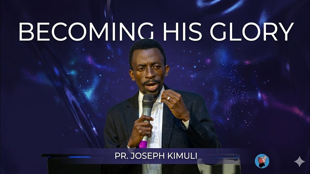 BECOMING HIS GLORY || PR. KIMULI JOSEPH 