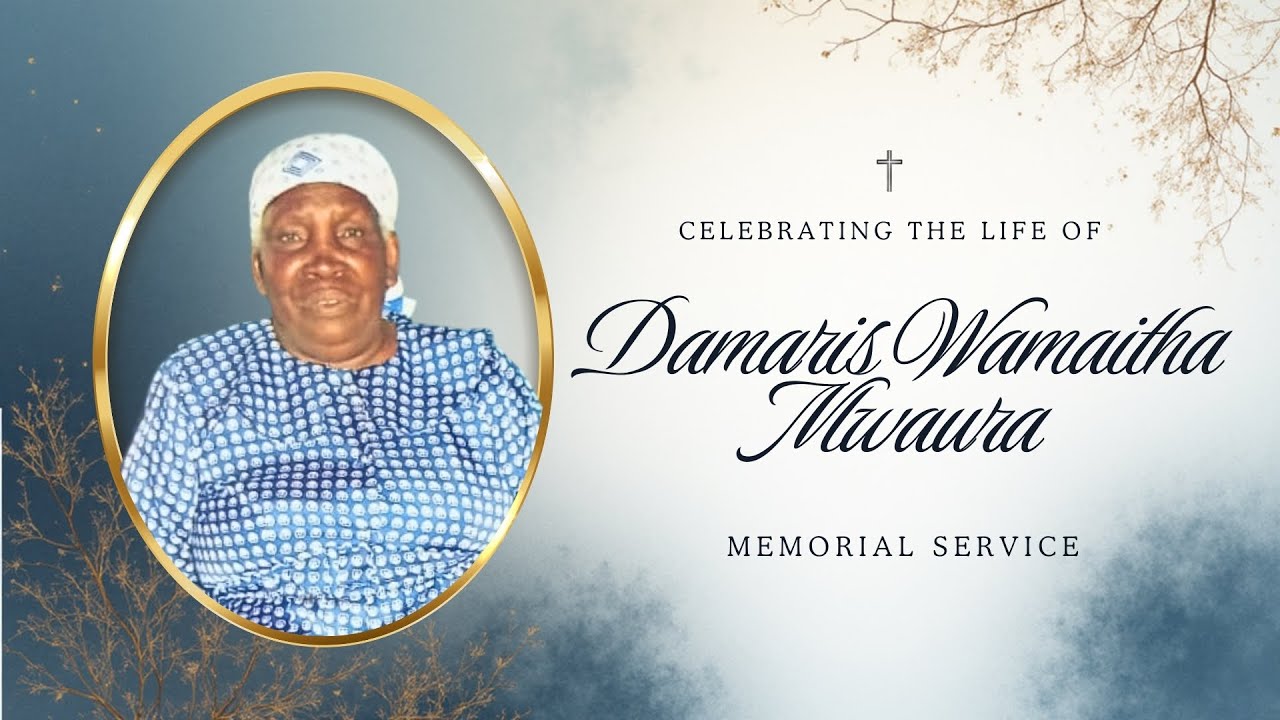 CELEBRATING THE LIFE OF DAMARIS WAMAITHA MWAURA - NDIHO (MURIMIA) - MEMORIAL SERVICE.