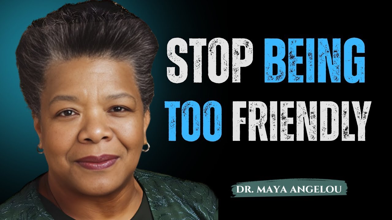 Stop Being Too Friendly ! Maya Angelou Motivation