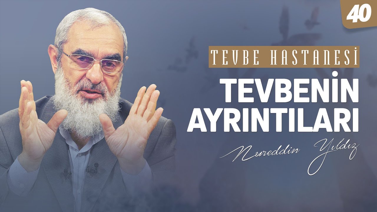 TEVBENİN AYRINTILARI [Tevbe Hastanesi-Nureddin Yıldız] 40.Ders