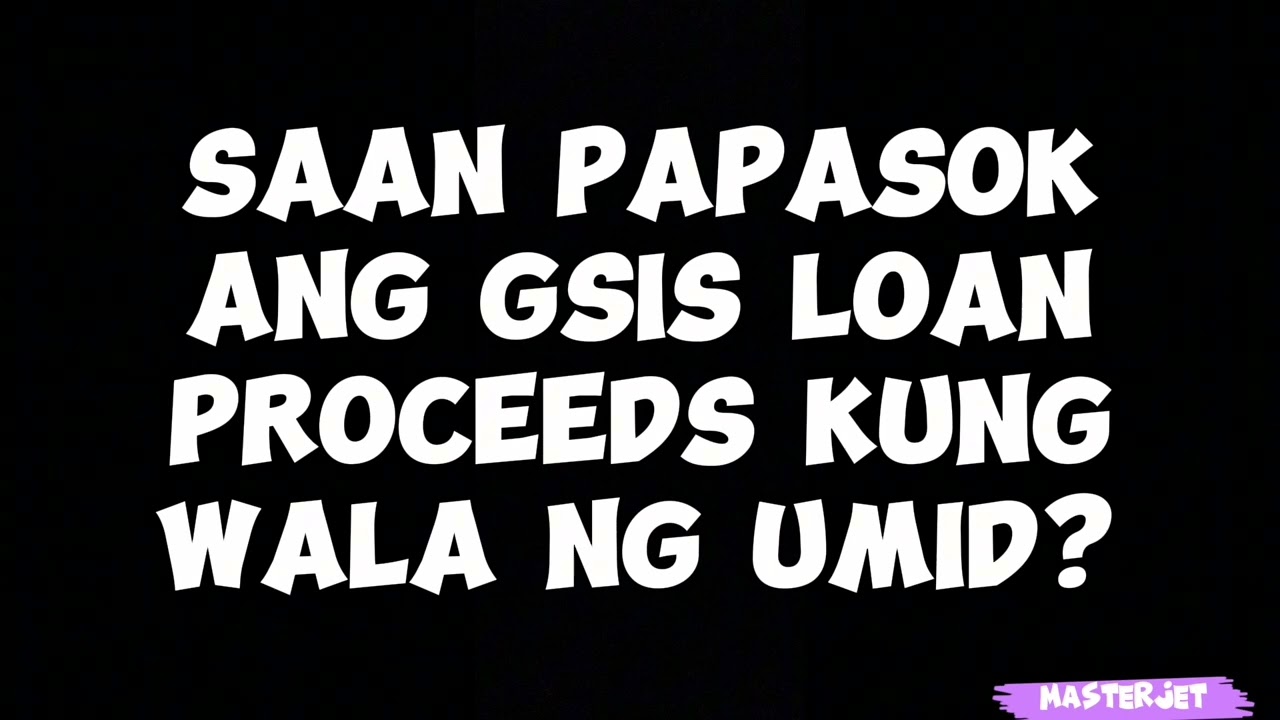 SAAN PAPASOK ANG GSIS LOAN PROCEEDS KUNG WALA NG UMID?