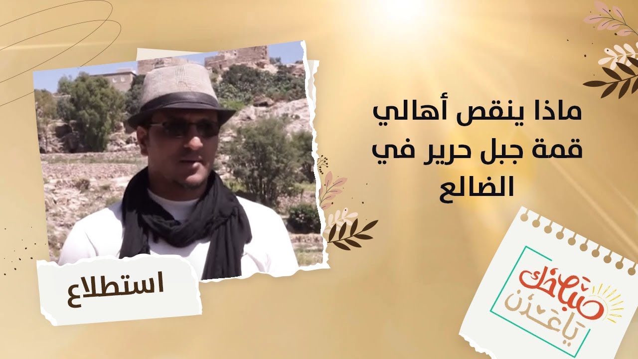 صباحك يا عدن| سألنا الناس في محافظة الضالع من أهالي قمة جبل حرير عن ماذا ينقصهم؟ وهكذا كانت إجاباتهم